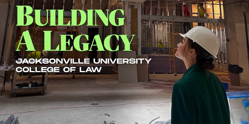 “Building A Legacy: Jacksonville University College of Law